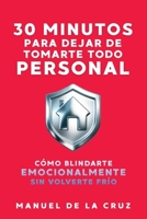 30 MINUTOS PARA DEJAR DE TOMARTE TODO PERSONAL: Cómo Blindarte Emocionalmente Sin Volverte Frío (Spanish Edition) B0GQMYVHZQ Book Cover