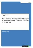 The Antihero Defying Clich�s. A Study of a Character in George R.R. Martin�s A Song of Ice and Fire 3668110395 Book Cover