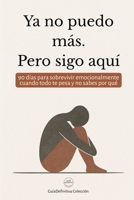 Ya no puedo más. Pero sigo aquí.: 90 días para sobrevivir emocionalmente cuando todo te pesa y no sabes por qué (Guía Definitiva Colección) (Spanish Edition) B0F7T5XL8T Book Cover