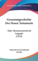Gesammtgeschichte Des Neuen Testaments Oder, Neutestamentliche Isagogik: Der Historisch Kritischen Einleitung Ins N.T. 1143928776 Book Cover