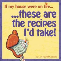 If My House Were on Fire...These Are the Recipes I'd Take! 1591930030 Book Cover