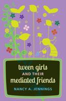 Tween Girls and their Mediated Friends 1433121891 Book Cover