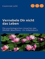 Vernebele Dir nicht das Leben: Die psychologischen Ursachen des (Weiter-)Rauchens - Ein Arbeitsbuch 3837010260 Book Cover