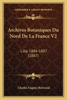 Archives Botaniques Du Nord De La France V2: Lille 1884-1887 (1887) 1160794391 Book Cover