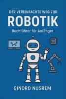 Der vereinfachte Weg zur Robotik – Buchführer für Anfänger (German Edition) B0FSK3TS46 Book Cover