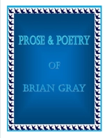 Prose & Poetry Of Brian Gray B086Y6HGSV Book Cover