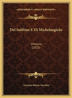 Del Sublime E Di Michelangiolo: Discorso (1825) 1169524613 Book Cover