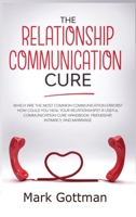 The relationship communication cure: Which are the most common Communication errors? How could you heal your relationships? A useful communication cure handbook: friendship, intimacy, and marriage 167121871X Book Cover