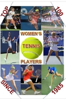 Top 100 Women's Tennis Players Since 1985: The last Grand Slam champion to use a wooden racket was in 1983. By 1985 a new, power era had emerged. This is the only book to use an in depth ranking syste 1539654494 Book Cover