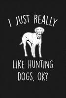 I Just Really Like Hunting Dogs Ok: Blank Lined Notebook To Write In For Notes, To Do Lists, Notepad, Journal, Funny Gifts For Hunting Dogs Lover 1677320745 Book Cover