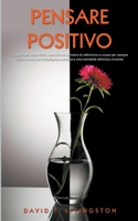 Pensare Positivo: I Segreti per Vivere Felici, Costruire un Pensiero di Ottimismo e Curare per Sempre Ansia e Stress con l'Intelligenza Emotiva e una Mentalità Ottimista Vincente B0C92WRFM7 Book Cover