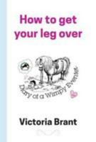 How to get your leg over: Diary of a Wimpy Eventer (The Wimpy Trilogy Book 1) 1527209261 Book Cover