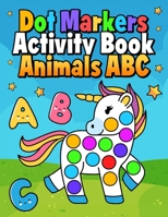 Dot Markers Activity Book Animals ABC: Do A Dot Coloring Book For Toddlers & Kids – Learn Letters And Writing - Preschool Kindergarten Activities For Boys And Girls B0915BFWW8 Book Cover