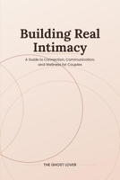 Building Real Intimacy: A Guide to Connection, Communication, and Wellness for Couples B0H9V82WV8 Book Cover