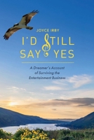 I'd Still Say Yes: A Dreamers Account of Surviving the Entertainment Business 1098383923 Book Cover