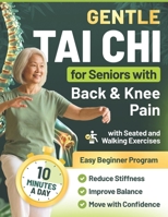 Gentle Tai Chi for Seniors with Back & Knee Pain: A 10-Minute-a-Day Beginner Program with Seated and Walking Exercises to Reduce Stiffness, Improve Balance, and Move with Confidence B0GYSXKQ9G Book Cover