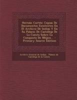 Hernán Cortés: Copias De Documentos Existentes En El Archivo De Indias Y En Su Palacio De Castilleja De La Cuesta Sobre La Conquista De Méjico... 1295125218 Book Cover