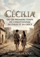 Cécilia Ou les Premiers Temps du christianisme en Italie et en Grèce: Une fresque historique explorant les premiers chrétiens à Rome, entre esclavage et foi (French Edition) B0H1TH2Q6V Book Cover
