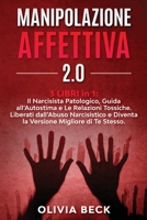 Manipolazione Affettiva 2.0: Il Narcisista Patologico, Guida all'Autostima e Le Relazioni Tossiche. Liberati dall'Abuso Narcisistico e Diventa la Versione Migliore di Te Stesso 1801915741 Book Cover