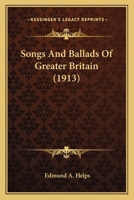 Songs And Ballads Of Greater Britain 0548737517 Book Cover