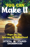You Can Make It: Hope on the Journey of Motherhood 1736665189 Book Cover
