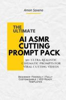Ultimate AI ASMR Cutting Prompt Pack: 50+ Ultra-Realistic Cinematic Cutting Prompts for Viral Video Creators (Beginner Friendly, Fully Customizable, VEO & AI Video Ready) B0G438FHGB Book Cover