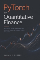 PyTorch for Quantitative Finance: Applying Deep Learning and Neural SDEs to Algorithmic Trading B0H9WWKX4T Book Cover