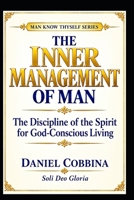 THE INNER MANAGEMENT OF MAN: The Discipline of the Spirit for God-Conscious Living (MAN KNOW THYSELF) B0HKDCR7X5 Book Cover