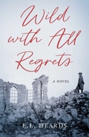 Wild with All Regrets: A Novel 1647424879 Book Cover