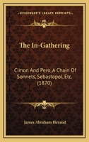The In-Gathering: Cimon And Pero, A Chain Of Sonnets, Sebastopol, Etc. 1276852266 Book Cover