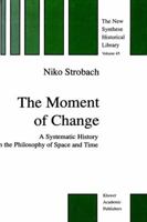 The Moment of Change: A Systematic History in the Philosophy of Space and Time 0792351207 Book Cover