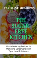 The Sugar-Free Kitchen: Mouth-Watering Recipes for Managing Carbohydrates in Type 1 and 2 Diabetes B0BTNVH7HH Book Cover