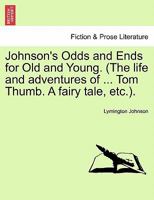 Johnson's Odds and Ends for Old and Young. (The life and adventures of ... Tom Thumb. A fairy tale, etc.). 1241024634 Book Cover