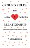 Ground Rules for a Healthy and Satisfying Relationship: An Integrated Faith-Based and Psychological Approach 9334144696 Book Cover