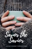 Savor the Savior: A 21-Day Journey Through John 1733471030 Book Cover
