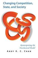 Changing Competition, State, and Society: Reinterpreting the Neoclassical Model 9881436605 Book Cover