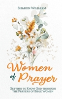 Women of Prayer: Getting to Know God Through the Prayers of Bible Women 1649497202 Book Cover