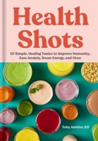 Health Shots: 50 Simple, Healing Tonics to Help Improve Immunity, Ease Anxiety, Boost Energy, and More 1523528842 Book Cover