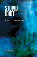 Stupid Idiot!: A Theory of Love & Hate 1483939928 Book Cover