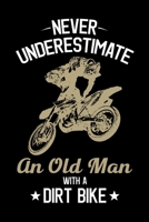 Never Underestimate An Old Man With A Dirt Bike: Dirt Bike Journal, Motocross Notebook Note-Taking Planner Book, Gift For Off Road Riding Lovers 165024844X Book Cover