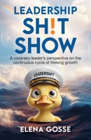 Leadership Sh!t Show: A Visionary Leader's Perspective on the Continuous Cycle of Lifelong Growth 1998756882 Book Cover