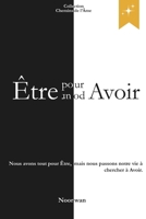Être pour Avoir/Avoir pour Être: Réapprendre à Être dans un monde qui veut tout Avoir (Chemins de l’Âme) (French Edition) B0FVVMWN52 Book Cover