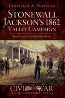 Stonewall Jackson's 1862 Valley Campaign: War Comes to the Homefront (Civil War Sesquicentennial) 159629793X Book Cover