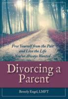 Divorcing a Parent: Free Yourself from the Past and Live the Life You've Always Wanted 1626548927 Book Cover
