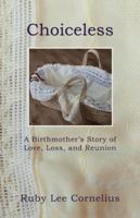 Choiceless: A Birthmother'S Story of Love, Loss & Reunion 148971751X Book Cover