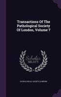 Transactions Of The Pathological Society Of London, Volume 7 127875329X Book Cover