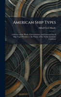 American Ship Types: A Review of the Work, Characteristics, and Construction of Ship Types Peculiar to the Waters of the North American Continent 1025271017 Book Cover