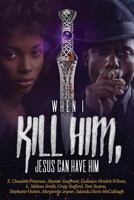 When I Kill Him, Jesus Can Have Him 1732831157 Book Cover