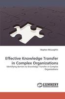 Effective Knowledge Transfer in Complex Organizations: Identifying Barriers to Knowledge Transfer in Complex Organizations 3838345614 Book Cover
