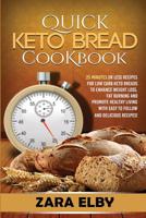 Quick Keto Bread Cookbook: 25 Minutes Or Less Recipes for Low Carb Keto Breads to Enhance Weight Loss, Fat Burning and Promote Healthy Living with Easy to Follow and Delicious Recipes! 1099838274 Book Cover